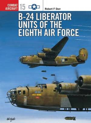 B-24 Liberator Units of the Eighth Air Force - Robert F Dorr