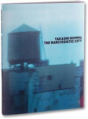 The Narcissistic City - Takashi Homma - Takashi Homma
