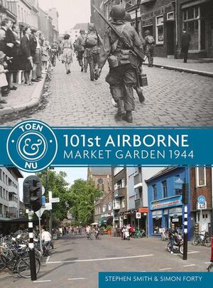 101st Airborne - Market Garden 1944 - Steven Smith, Simon Forty 101st Airborne - Market Garden 1944 - Steven Smith, Simon Forty