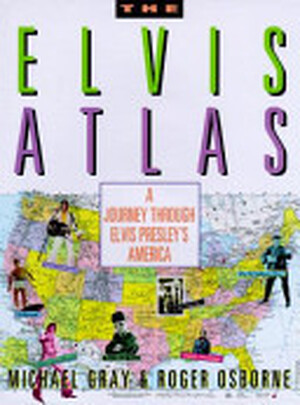 The Elvis Atlas - Michael Gray, Roger Osborne The Elvis Atlas - Michael Gray, Roger Osborne