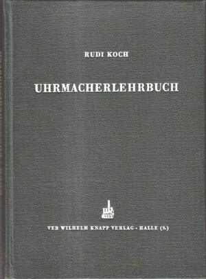 Uhrmacherlehrbuch - Rudi Koch Uhrmacherlehrbuch - Rudi Koch
