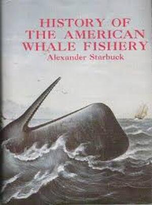 History of the American Whale Fishery - Alexander Starbuck History of the American Whale Fishery - Alexander Starbuck