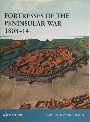 Fortresses of the Peninsular War 1807- 1814 - Ian Fletcher Fortresses of the Peninsular War 1807- 1814 - Ian Fletcher