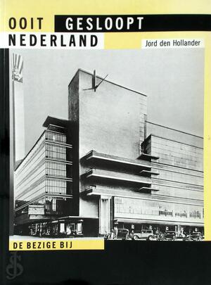 Ooit gesloopt Nederland - J. Den Hollander