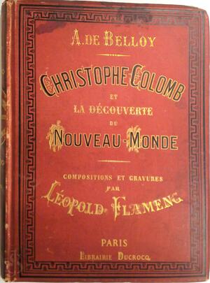 Christophe Colomb et la découverte du Nouveau Monde, par M. le marquis de Belloy, compositions et gravures par Léopold Flameng - Auguste de Belloy, Léopold Flameng