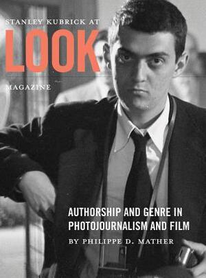 Stanley Kubrick at Look Magazine - Authorship and Genre in Photojournalism and Film - Philippe Mather