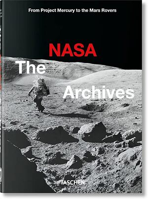 The NASA Archives. 60 Years in Space - 40 - Piers Bizony, Andrew Chaikin, Roger Launius