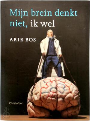 Mijn brein denkt niet, ik wel - Arie Bos