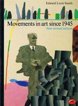 Movements in art since 1945 - Edward Lucie-smith
