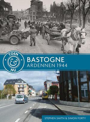 Bastogne - Ardennen 1944 - Stephen Smith, Simon Forty Bastogne - Ardennen 1944 - Stephen Smith, Simon Forty
