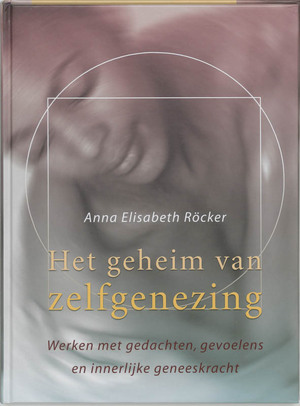Het geheim van zelfgenezing - Anna Elisabeth Röcker Het geheim van zelfgenezing - Anna Elisabeth Röcker