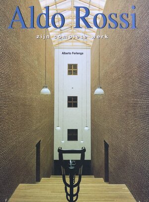 Aldo Rossi | Zijn complete werk - Aldo Rossi, Alberto Ferlenga, Aniek Njiokiktjien, Quirijn Spijker