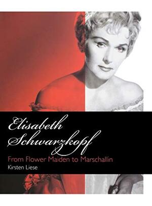 Elisabeth Schwarzkopf: from flower maiden to marschallin - Kirsten Liese