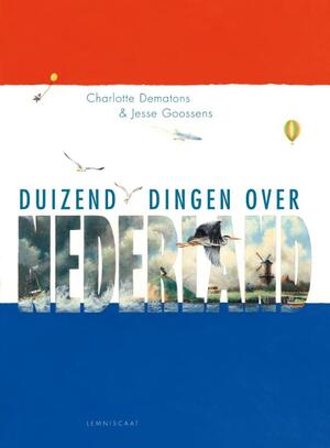 Duizend dingen over Nederland - Charlotte Dematons, Jesse Goossens Duizend dingen over Nederland - Charlotte Dematons, Jesse Goossens