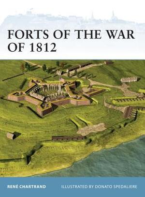 Forts of the War of 1812 - Rene Chartrand Forts of the War of 1812 - Rene Chartrand