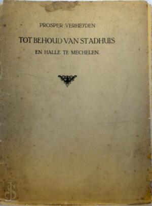 Tot behoud van stadhuis en halle te Mechelen - Prosper Verheyden