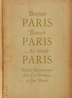 Bonjour Paris, bonsoir Paris, au revoir Paris - Casparus Bernardus Oorthuys, Jan Brusse
