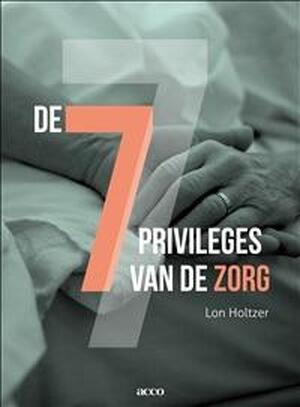 De 7 privileges van de zorg - Lon Holtzer De 7 privileges van de zorg - Lon Holtzer