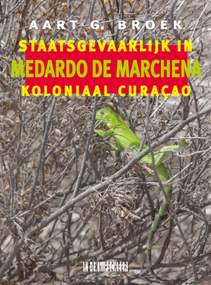 Medardo de Marchena. Staatsgevaarlijk in koloniaal Curaçao - Aart G. Broek, Medardo de Marchena