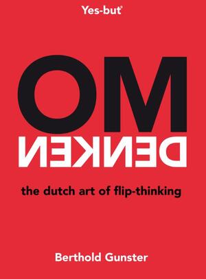 Omdenken, the Dutch art of flip-thinking - Berthold Gunster Omdenken, the Dutch art of flip-thinking - Berthold Gunster
