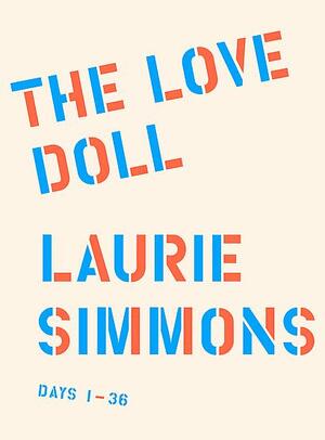 The Love Doll - Laurie Simmons, Jeanne Greenberg Rohatyn The Love Doll - Laurie Simmons, Jeanne Greenberg Rohatyn