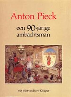 Anton Pieck, een 90-jarige ambachtsman - Anton Pieck, Frans Keijsper, Max Pieck Anton Pieck, een 90-jarige ambachtsman - Anton Pieck, Frans Keijsper, Max Pieck