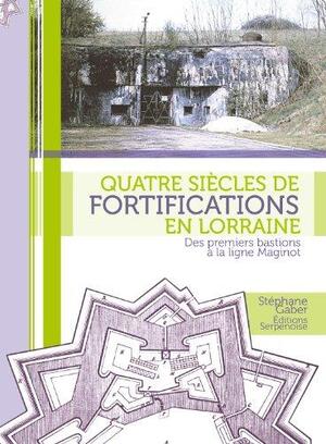 Quatre siècles de fortifications en Lorraine - Stéphane Gaber Quatre siècles de fortifications en Lorraine - Stéphane Gaber