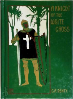 A knight of the white cross - G.A. Henty A knight of the white cross - G.A. Henty