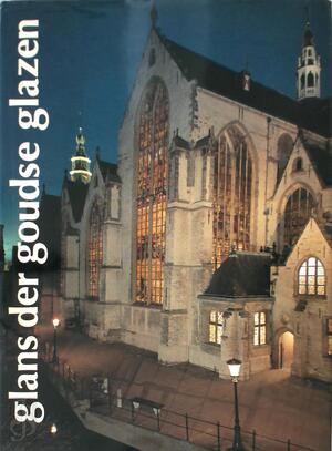 Glans der Goudse Glazen - R. W. Bogtman, Stichting Fonds Goudse Glazen, Netherlands. Rijksdienst voor de Monumentenzorg