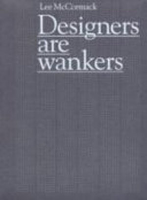 Designers are Wankers - Lee McCormack