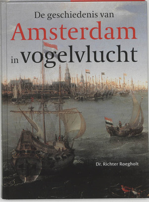 Geschiedenis van Amsterdam in vogelvlucht - R. Roegholt Geschiedenis van Amsterdam in vogelvlucht - R. Roegholt
