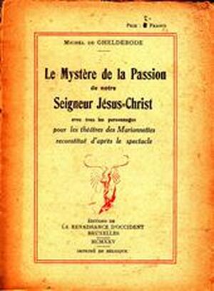 Le Mystère de la Passion de notre Seigneur Jésus-Christ avec tous les personnages pour les théâtres des Marionettes reconstitué d’après le spectacle - Michel de Ghelderode Le Mystère de la Passion de notre Seigneur Jésus-Christ avec tous les personnages pour les théâtres des Marionettes reconstitué d’après le spectacle - Michel de Ghelderode