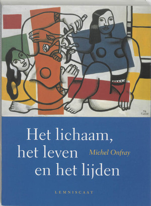 Het lichaam, het leven en het lijden - M. Onfray Het lichaam, het leven en het lijden - M. Onfray