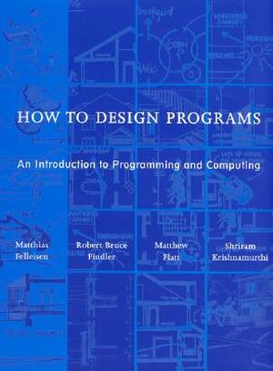 How to Design Programs - An Introduction to Programming & Computing - Matthias Felleisen