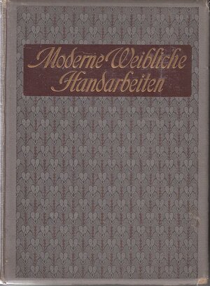 Moderne weibliche Handarbeiten und verwandte textile Künste, ihr Wesen und ihre Bedeutung - C. W. Schmidt Moderne weibliche Handarbeiten und verwandte textile Künste, ihr Wesen und ihre Bedeutung - C. W. Schmidt