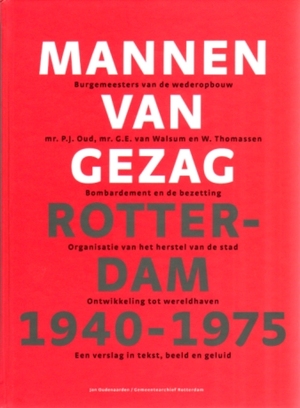 Mannen van gezag - Rotterdam 1940-1975 - burgemeesters van de wederopbouw - Jan Oudenaarden, Paul van de Laar