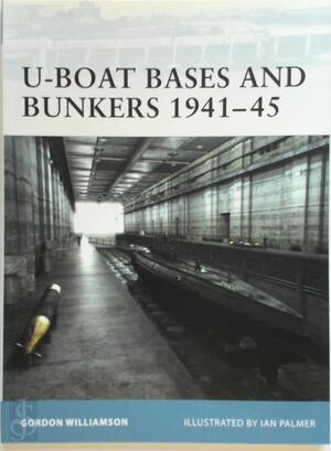 U-Boat Bases and Bunkers 1941-45 - Gordon Williamson U-Boat Bases and Bunkers 1941-45 - Gordon Williamson