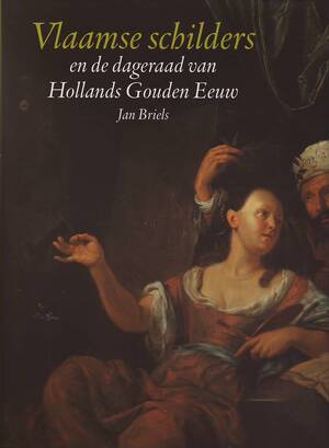 Vlaamse schilders en de dageraad van Hollands Gouden Eeuw - J. Briels Vlaamse schilders en de dageraad van Hollands Gouden Eeuw - J. Briels