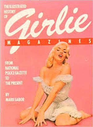 The Illustrated History of Girlie Magazines - Mark Gabor The Illustrated History of Girlie Magazines - Mark Gabor