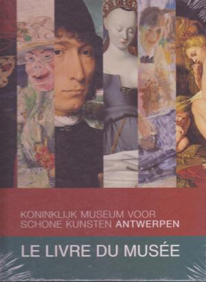 Koninklijk museum voor schone kunsten Antwerpen. Le livre du musée - Koninklijk museum voor schone kunsten Antwerpen. Le livre du musée -