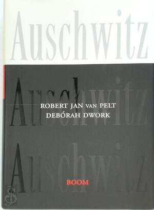 Auschwitz, van 1270 tot heden - Robert Jan van Pelt, Debórah Dwork Auschwitz, van 1270 tot heden - Robert Jan van Pelt, Debórah Dwork