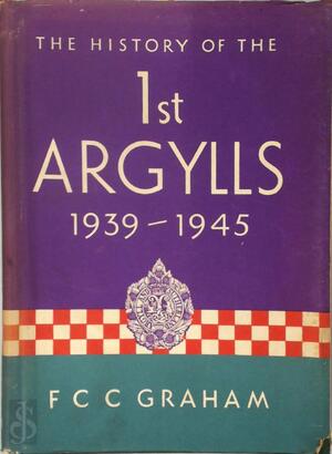 History of the Argyll & Sutherland Highlanders 1st Battalion (Princess Louise's) 1939-1945 - F.C.C. Graham