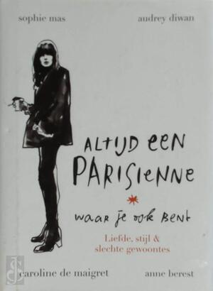 Altijd een Parisienne - waar je ook bent - Anne Berest, Audrey Diwan, Caroline de Maigret, Sophie Mas Altijd een Parisienne - waar je ook bent - Anne Berest, Audrey Diwan, Caroline de Maigret, Sophie Mas