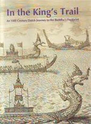 In the king's trail - Theodorus Jacobus van den Heuvel, Remco Raben, Thīrawat Na Pō̜mphet, Ping Amranand, Netherlands. Ambassade (thailand)