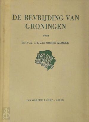 De bevrijding van Groningen - W. K. J. J. van Ommen Kloeke De bevrijding van Groningen - W. K. J. J. van Ommen Kloeke