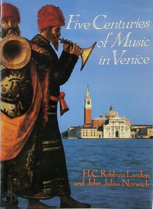 Five Centuries of Music in Venice - Howard Chandler Robbins Landon, John Julius Norwich Five Centuries of Music in Venice - Howard Chandler Robbins Landon, John Julius Norwich
