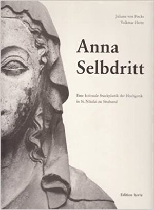 Anna Selbdritt. Eine kolossale Stuckplastik der Hochgotik in St. Nikolai zu Stralsund - Juliane Von Fircks, Volkmar Herre