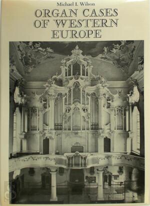 Organ Cases of Western Europe - Michael I. Wilson