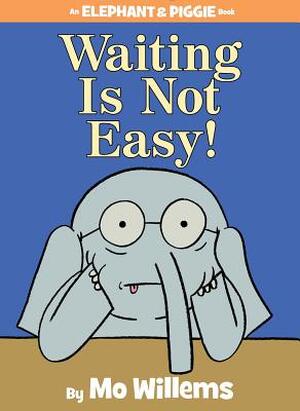 Waiting Is Not Easy! - Mo Willems Waiting Is Not Easy! - Mo Willems