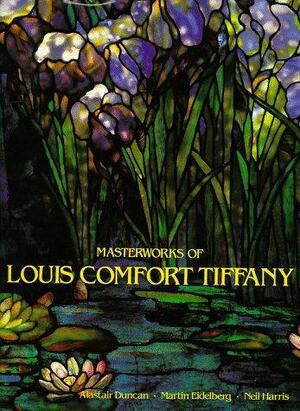 Masterworks of Louis Comfort Tiffany - Alastair Duncan, Martin Eidelberg, Neil Harris Masterworks of Louis Comfort Tiffany - Alastair Duncan, Martin Eidelberg, Neil Harris